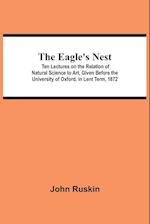 The Eagle's Nest; Ten Lectures on the Relation of Natural Science to Art, Given Before the University of Oxford, in Lent Term, 1872 