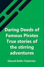 Daring Deeds Of Famous Pirates True Stories Of The Stirring Adventures, Bravery And Resource Of Pirates, Filibusters & Buccaneers 