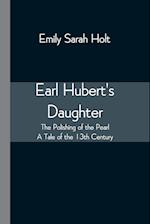 Earl Hubert's Daughter; The Polishing of the Pearl - A Tale of the 13th Century 