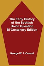 The Early History of the Scottish Union Question  Bi-Centenary Edition