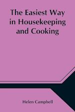 The Easiest Way in Housekeeping and Cooking; Adapted to Domestic Use or Study in Classes 