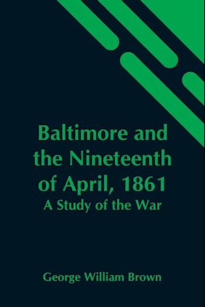 Baltimore And The Nineteenth Of April, 1861