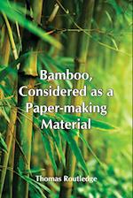 Bamboo, Considered As A Paper-Making Material; With Remarks Upon Its Cultivation And Treatment.