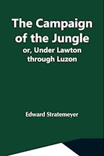 The Campaign Of The Jungle; Or, Under Lawton Through Luzon 