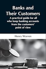 Banks And Their Customers;  A Practical Guide For All Who Keep Banking Accounts From The Customers' Point Of View