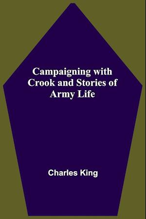 Campaigning With Crook And Stories Of Army Life