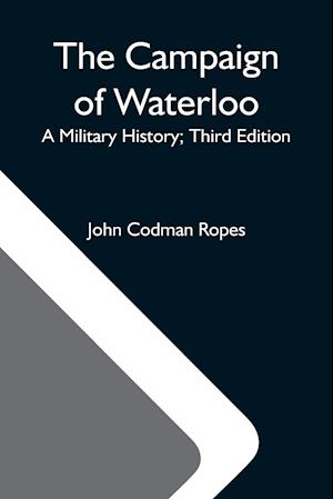The Campaign Of Waterloo; A Military History; Third Edition