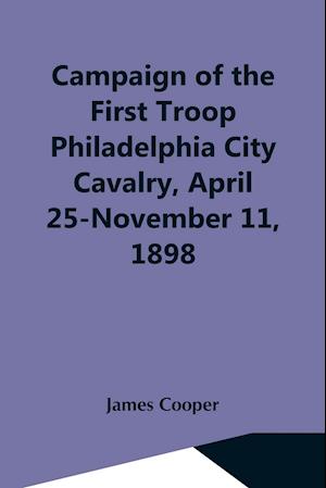 Campaign Of The First Troop Philadelphia City Cavalry, April 25-November 11, 1898