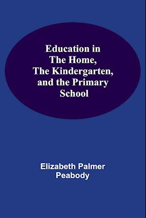 Education In The Home, The Kindergarten, And The Primary School