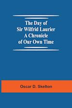 The Day of Sir Wilfrid Laurier A Chronicle of Our Own Time 