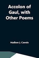 Accolon Of Gaul, With Other Poems 