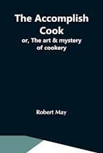 The Accomplish Cook; Or, The Art & Mystery Of Cookery 