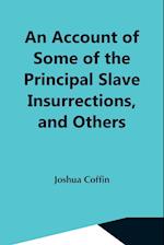 An Account Of Some Of The Principal Slave Insurrections, And Others, Which Have Occurred, Or Been Attempted, In The United States And Elsewhere, During The Last Two Centuries