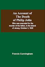 An Account Of The Death Of Philip Jolin; Who Was Executed For The Murder Of His Father, In The Island Of Jersey, October 3, 1829 