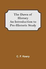 The Dawn of History An Introduction to Pre-Historic Study 