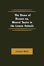 The Dawn of Reason or, Mental Traits in the Lower Animals 