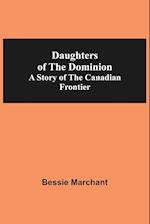 Daughters Of The Dominion A Story Of The Canadian Frontier 