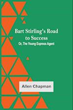 Bart Stirling'S Road To Success; Or, The Young Express Agent 