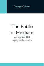 The Battle Of Hexham; Or, Days Of Old: A Play In Three Acts 