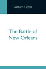 The Battle Of New Orleans; Including The Previous Engagements Between The Americans And The British, The Indians And The Spanish Which Led To The Fina