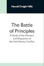 The Battle Of Principles; A Study Of The Heroism And Eloquence Of The Anti-Slavery Conflict 