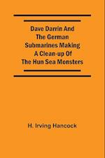 Dave Darrin And The German Submarines Making A Clean-Up Of The Hun Sea Monsters 