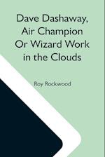 Dave Dashaway, Air Champion Or Wizard Work In The Clouds 