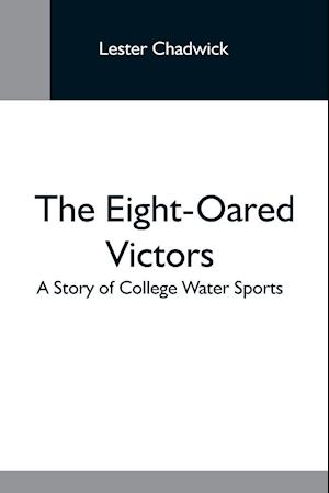 The Eight-Oared Victors; A Story Of College Water Sports