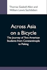 Across Asia On A Bicycle; The Journey Of Two American Students From Constantinople To Peking 