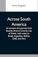 Across South America; An Account Of A Journey From Buenos Aires To Lima By Way Of Potosí, With Notes On Brazil, Argentina, Bolivia, Chile, And Peru 