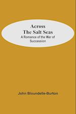 Across The Salt Seas: A Romance Of The War Of Succession 