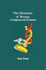 The Elements of Botany; For Beginners and For Schools 