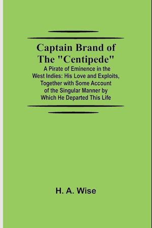 Captain Brand of the "Centipede"; A Pirate of Eminence in the West Indies