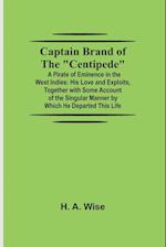 Captain Brand of the "Centipede"; A Pirate of Eminence in the West Indies