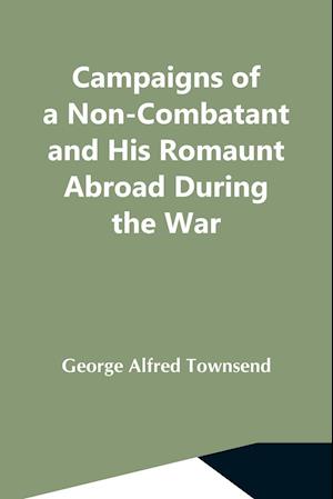 Campaigns Of A Non-Combatant And His Romaunt Abroad During The War