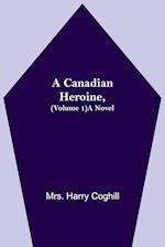 A Canadian Heroine, (Volume 1) A Novel 