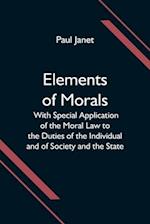 Elements of Morals; With Special Application of the Moral Law to the Duties of the Individual and of Society and the State 