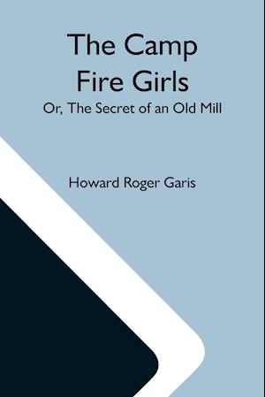 The Camp Fire Girls; Or, The Secret Of An Old Mill