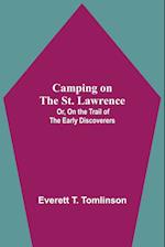 Camping On The St. Lawrence; Or, On The Trail Of The Early Discoverers 