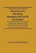 Eleven Years in the Rocky Mountains and Life on the Frontier; Also a History of the Sioux War, and a Life of Gen. George A. Custer with Full Account of His Last Battle