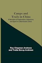 Camps And Trails In China; A Narrative Of Exploration, Adventure, And Sport In Little-Known China 