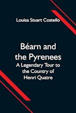 Béarn and the Pyrenees; A Legendary Tour to the Country of Henri Quatre 