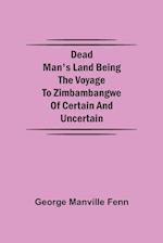 Dead Man's Land Being the Voyage to Zimbambangwe of certain and uncertain 