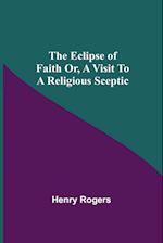 The Eclipse Of Faith Or, A Visit To A Religious Sceptic 