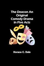 The Deacon An Original Comedy Drama in Five Acts 