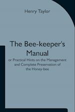 The Bee-keeper's Manual; or Practical Hints on the Management and Complete Preservation of the Honey-bee. 