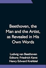 Beethoven, the Man and the Artist, as Revealed in His Own Words 