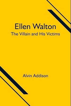 Ellen Walton; The Villain and His Victims