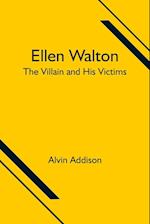 Ellen Walton; The Villain and His Victims 