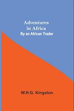 Adventures in Africa; By an African Trader 